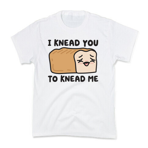 I Knead You To Knead Me Bread Kids T-Shirt