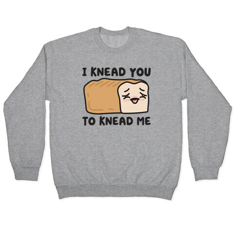 I Knead You To Knead Me Bread Pullover