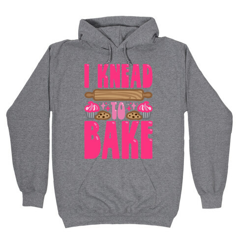 I Knead To Bake Hooded Sweatshirt