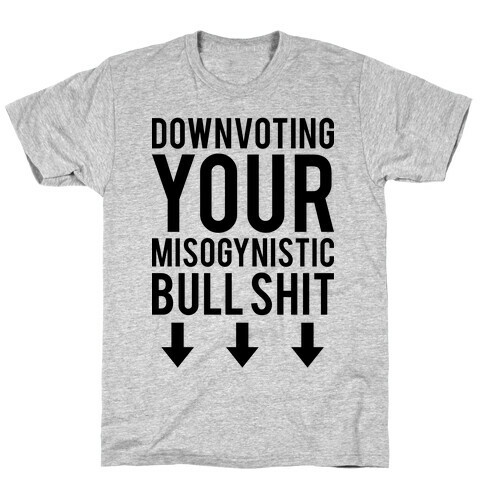 Down Voting Your Misogynistic Bullshit T-Shirt