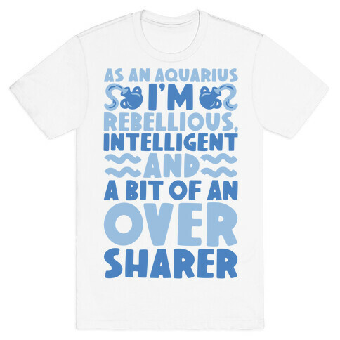 As An Aquarius I'm Rebellious Intelligent and A Bit of An Oversharer T-Shirt