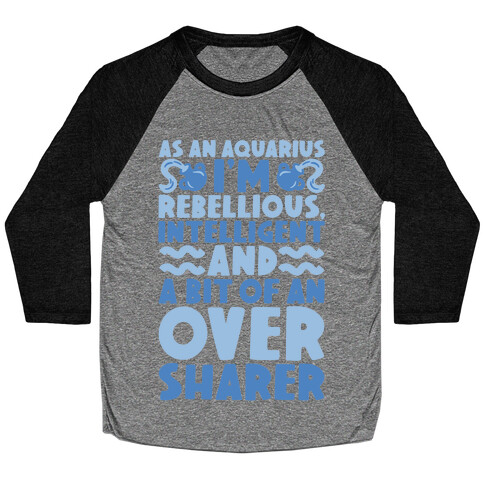 As An Aquarius I'm Rebellious Intelligent and A Bit of An Oversharer Baseball Tee