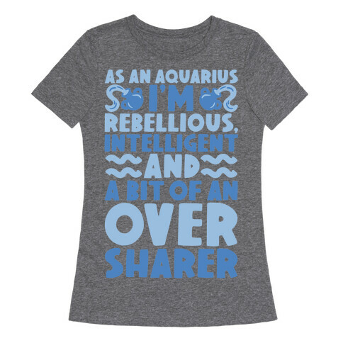 As An Aquarius I'm Rebellious Intelligent and A Bit of An Oversharer Womens T-Shirt
