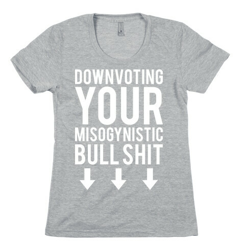 Down Voting Your Misogynistic Bullshit Womens T-Shirt