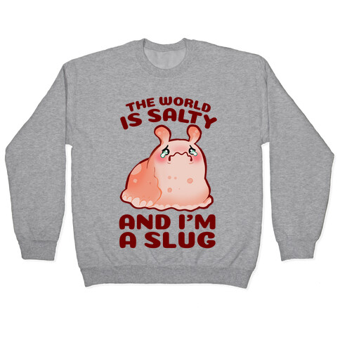 The World Is Salty And I'm A Slug Pullover