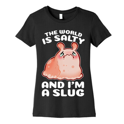 The World Is Salty And I'm A Slug Womens T-Shirt