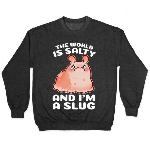 The World Is Salty And I'm A Slug Pullover