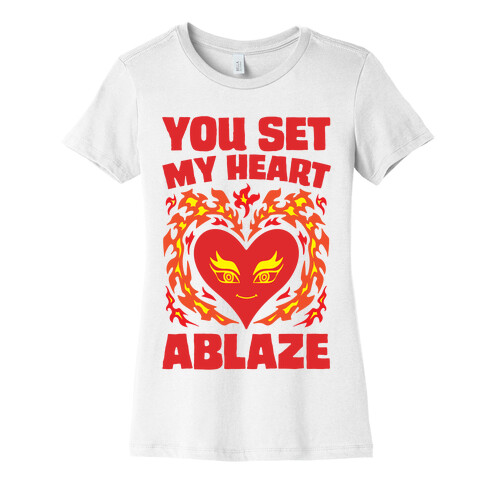 You Set My Heart Ablaze Womens T-Shirt