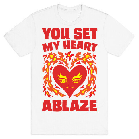 You Set My Heart Ablaze T-Shirt