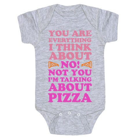 You Are Everything I Think About. NO! Not You! I'm Talking About Pizza! Baby One-Piece