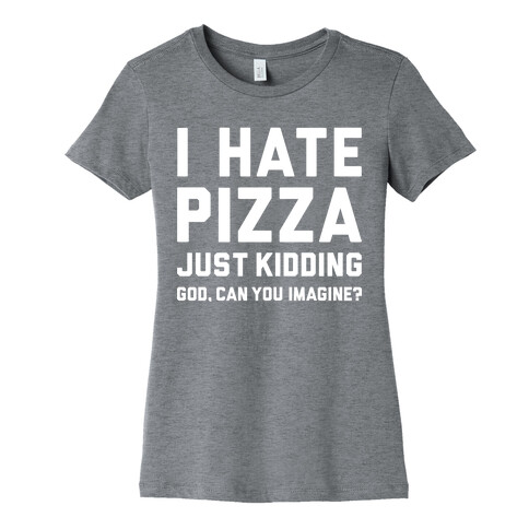 I Hate Pizza Womens T-Shirt