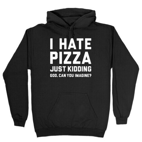 I Hate Pizza Hooded Sweatshirt