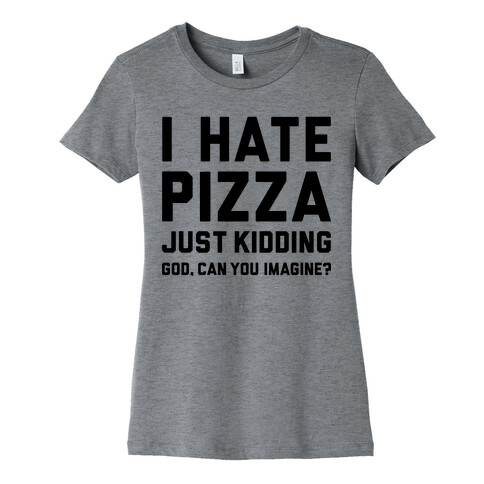 I Hate Pizza Womens T-Shirt