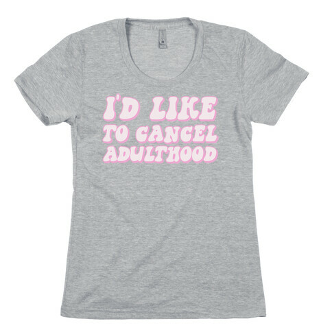 I'd Like To Cancel Adulthood Womens T-Shirt
