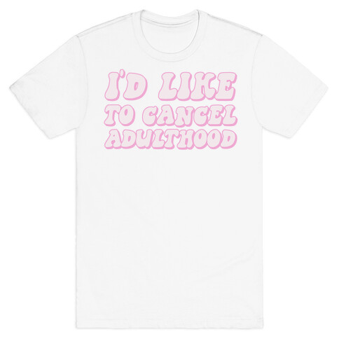 I'd Like To Cancel Adulthood T-Shirt