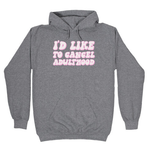 I'd Like To Cancel Adulthood Hooded Sweatshirt