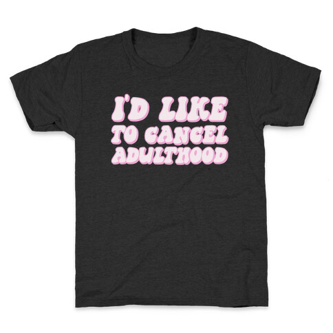 I'd Like To Cancel Adulthood Kids T-Shirt