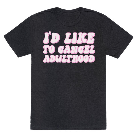 I'd Like To Cancel Adulthood T-Shirt