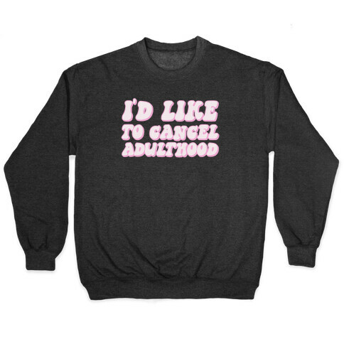 I'd Like To Cancel Adulthood Pullover