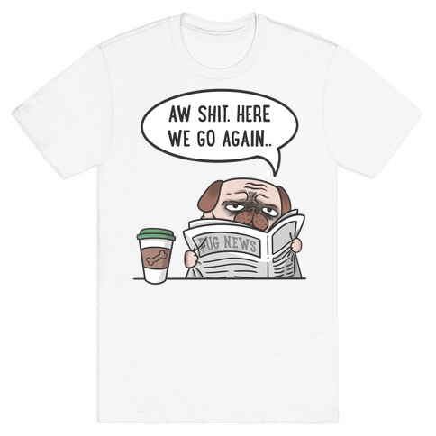 Aw Shit. Here We Go Again.. T-Shirt