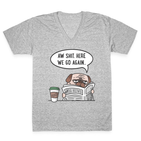 Aw Shit. Here We Go Again.. V-Neck Tee Shirt