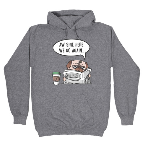 Aw Shit. Here We Go Again.. Hooded Sweatshirt