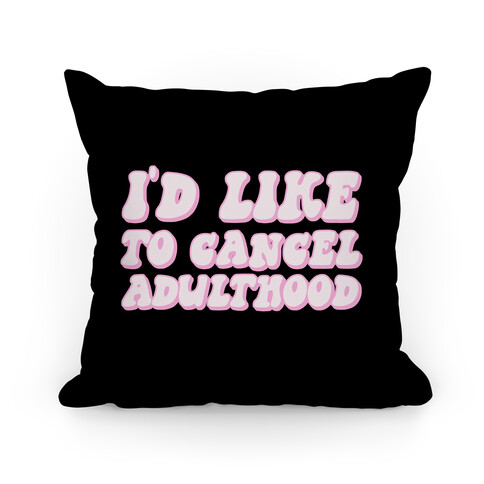 I'd Like To Cancel Adulthood Pillow