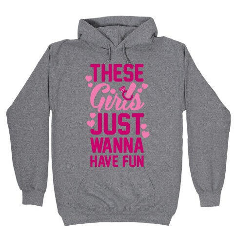 These Girls Just Wanna Have Fun Hooded Sweatshirt