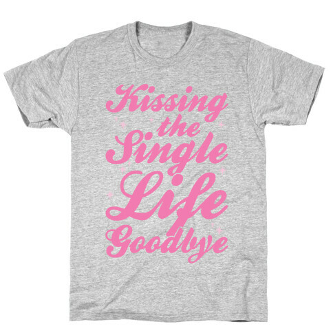 Kissing The Single Life Goodbye T-Shirt