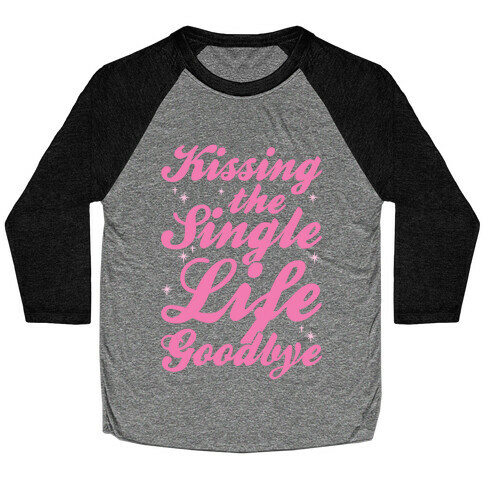 Kissing The Single Life Goodbye Baseball Tee