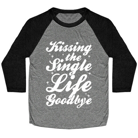 Kissing The Single Life Goodbye Baseball Tee