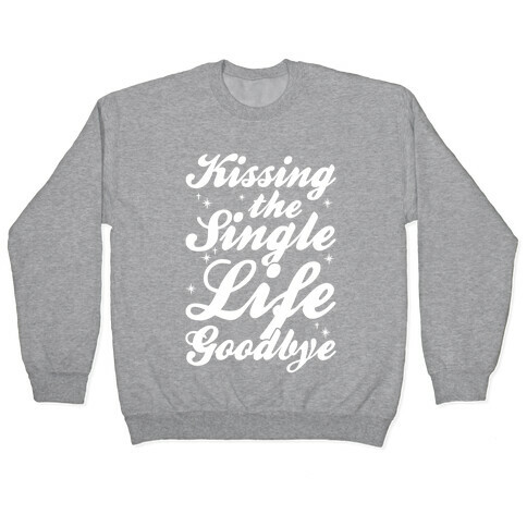 Kissing The Single Life Goodbye Pullover