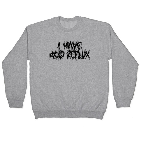 I Have Acid Reflux Metal Band Parody Pullover