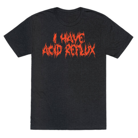 I Have Acid Reflux Metal Band Parody T-Shirt