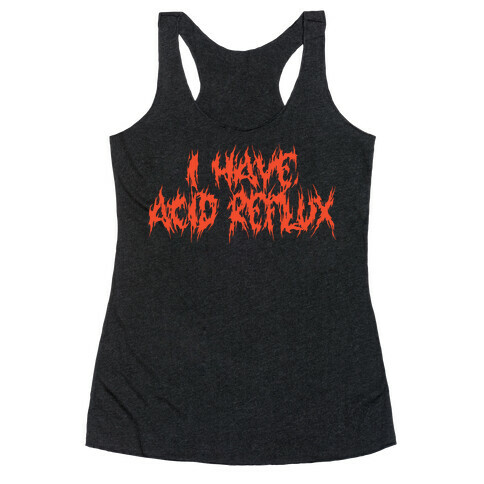 I Have Acid Reflux Metal Band Parody Racerback Tank Top