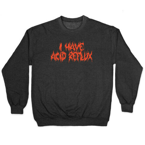 I Have Acid Reflux Metal Band Parody Pullover