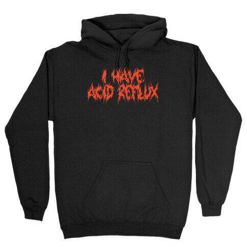 I Have Acid Reflux Metal Band Parody Hooded Sweatshirt