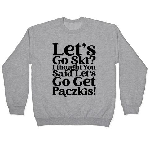 Let's Go Ski? I Thought You Said Let's Go Get Paczkis Pullover