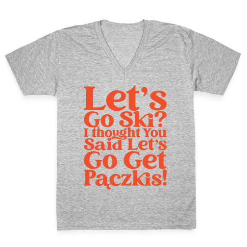 Let's Go Ski? I Thought You Said Let's Go Get Paczkis V-Neck Tee Shirt