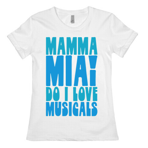 Mamma Mia Do I love Musicals Parody Womens T-Shirt