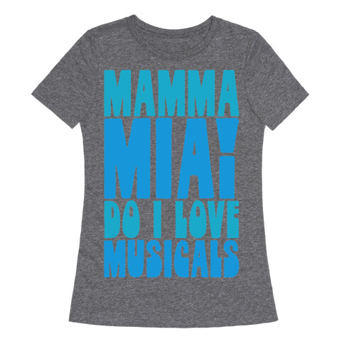Mamma Mia Do I love Musicals Parody Womens T-Shirt
