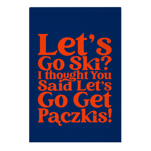 Let's Go Ski? I Thought You Said Let's Go Get Paczkis Garden Flag