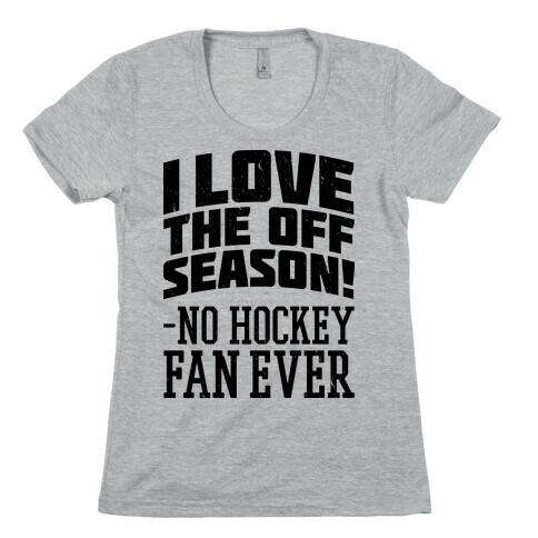 I Love The Off Season No Hockey Fan Ever Womens T-Shirt