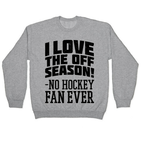 I Love The Off Season No Hockey Fan Ever Pullover