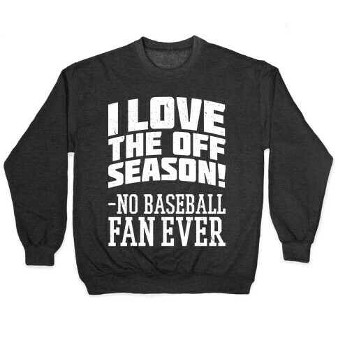 I Love The Off Season No Baseball Fan Ever Pullover