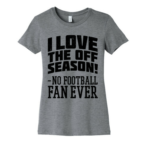I Love The Off Season No Football Fan Ever Womens T-Shirt
