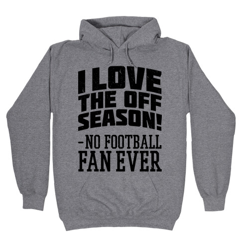 I Love The Off Season No Football Fan Ever Hooded Sweatshirt