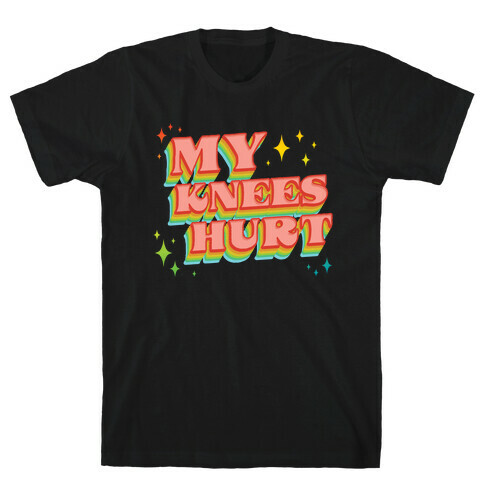 My Knees Hurt T-Shirt