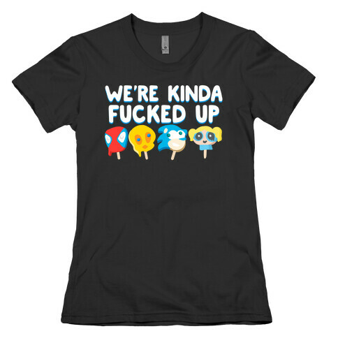 We're Kinda F***ed Up Popsicles Womens T-Shirt