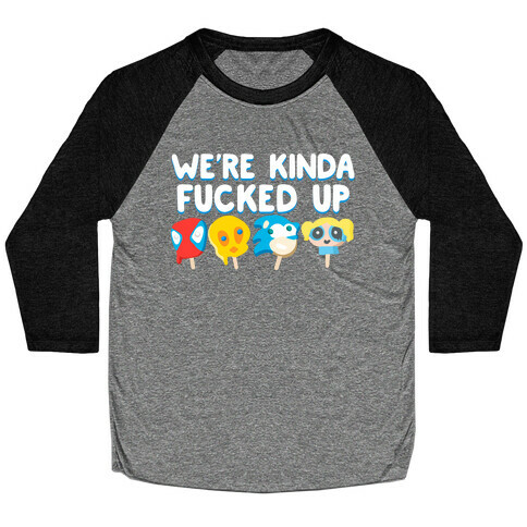 We're Kinda F***ed Up Popsicles Baseball Tee